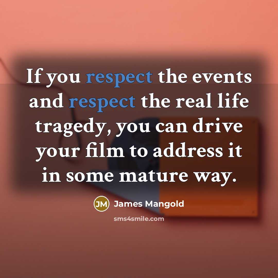 “If you respect the events and respect the real life…” quote by James Mangold