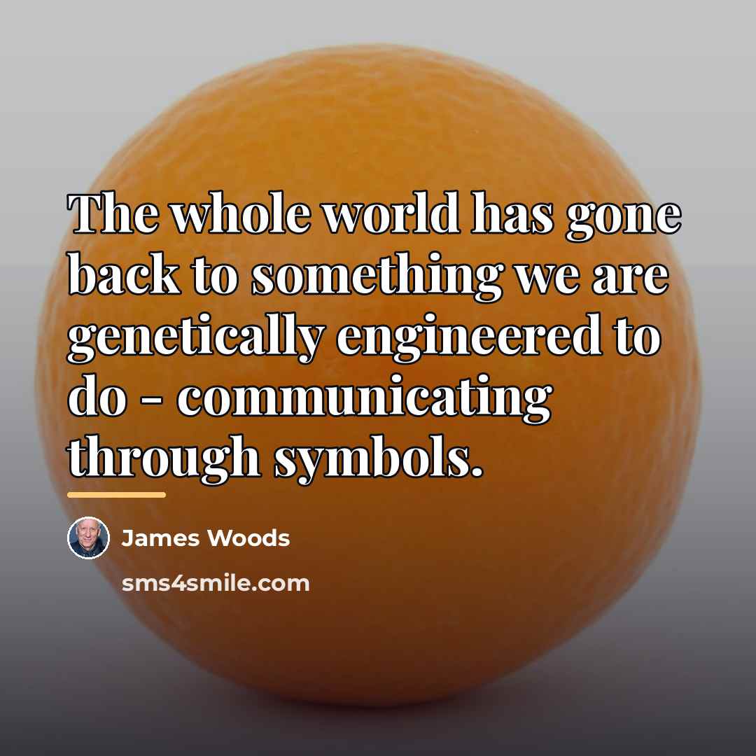 “The whole world has gone back to something we are…” quote by James Woods