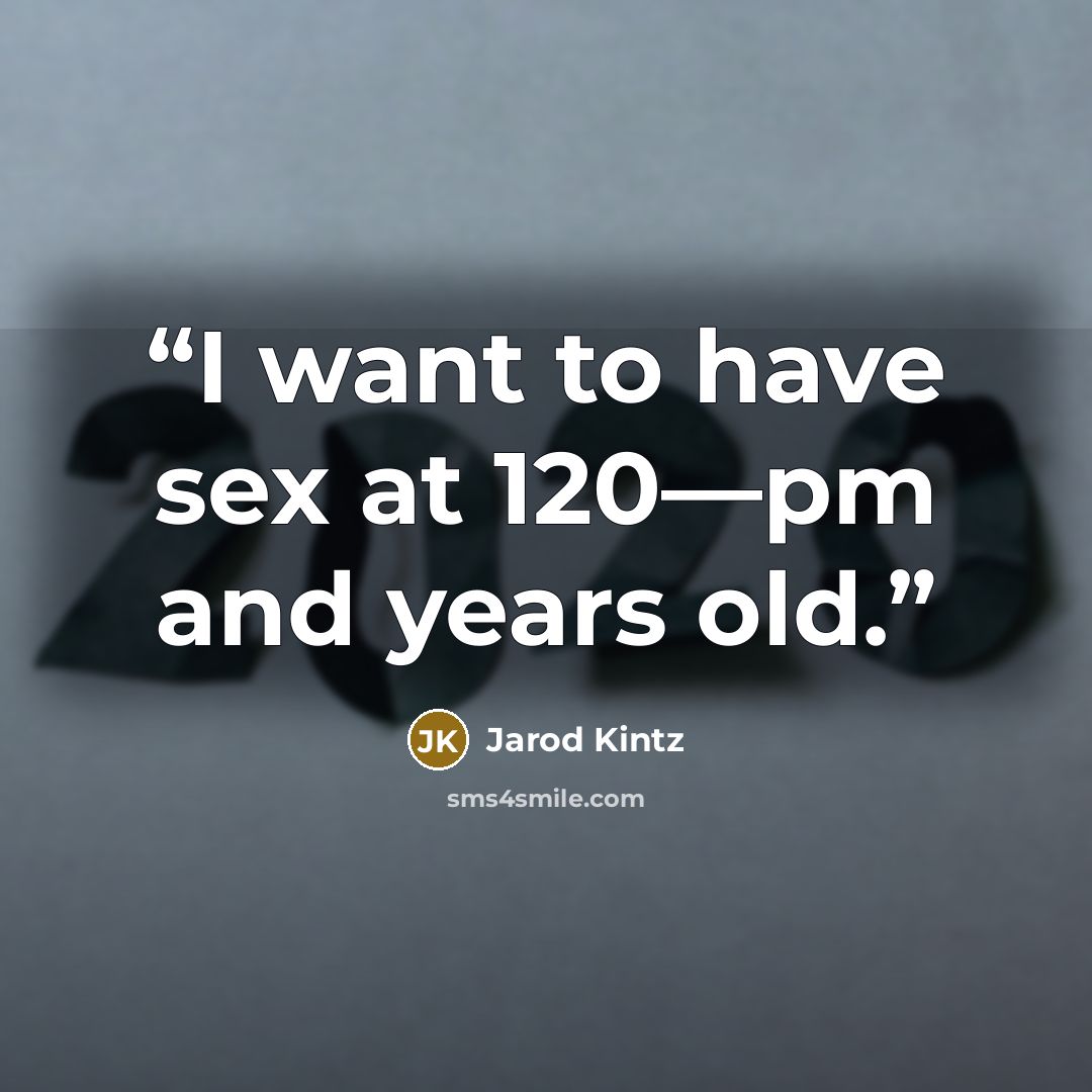 “I want to have sex at 120—pm and years old.” quote by Jarod Kintz