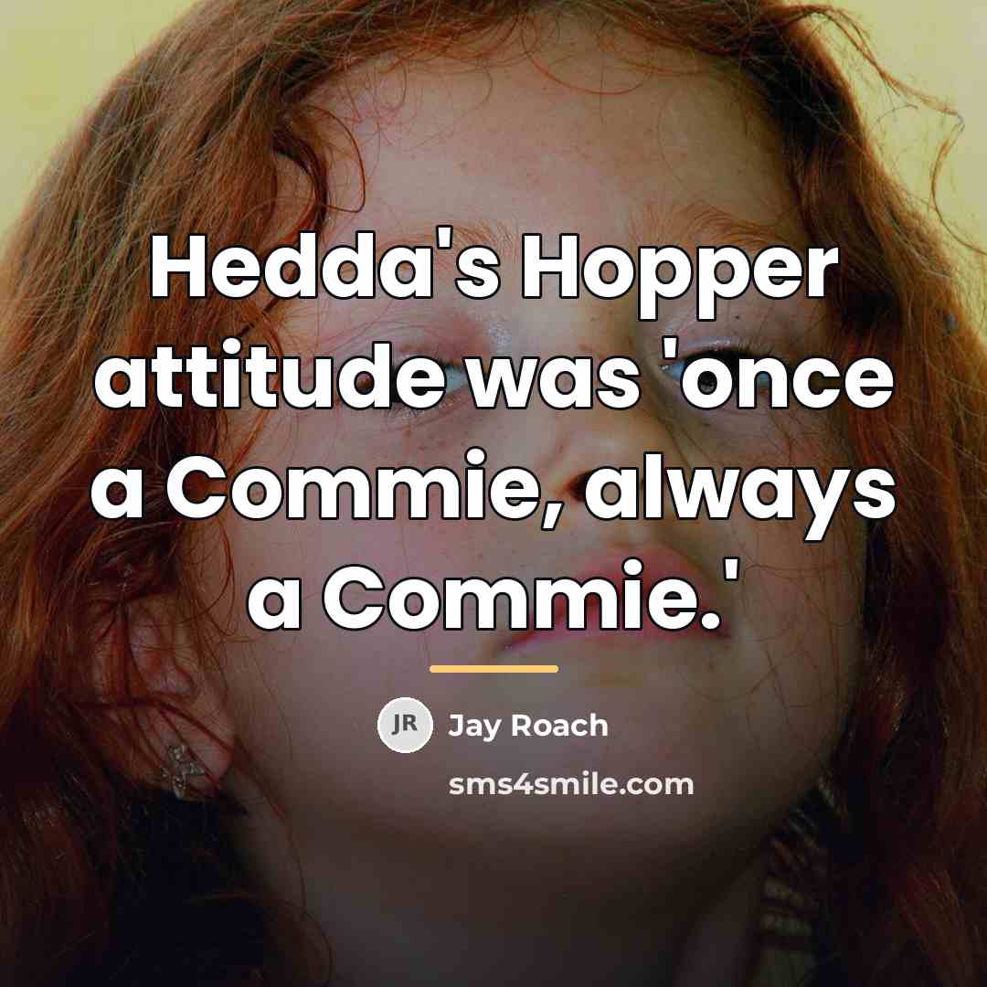 “Hedda's Hopper attitude was 'once a Commie, always a Commie.'…” quote by Jay Roach