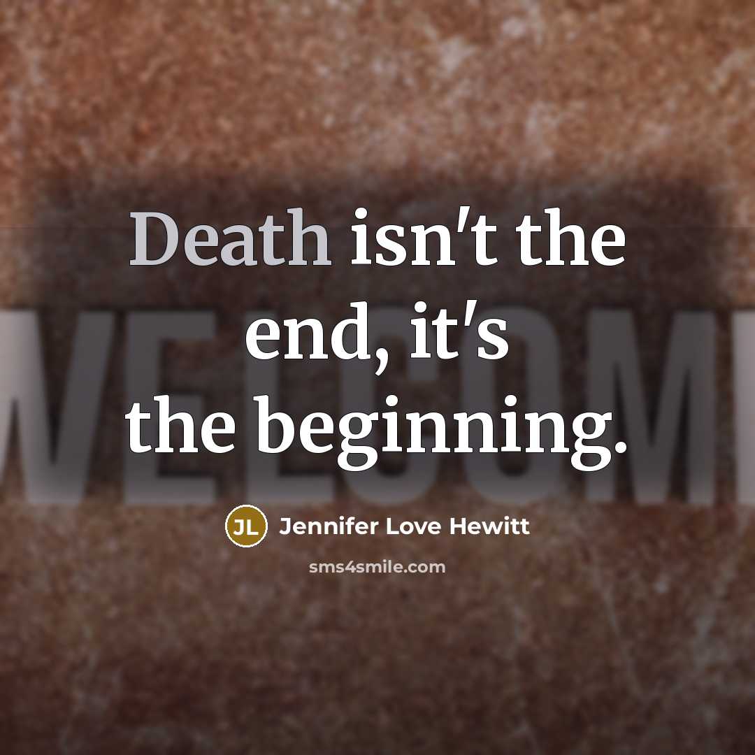 “Death isn't the end, it's the beginning.…” quote by Jennifer Love Hewitt