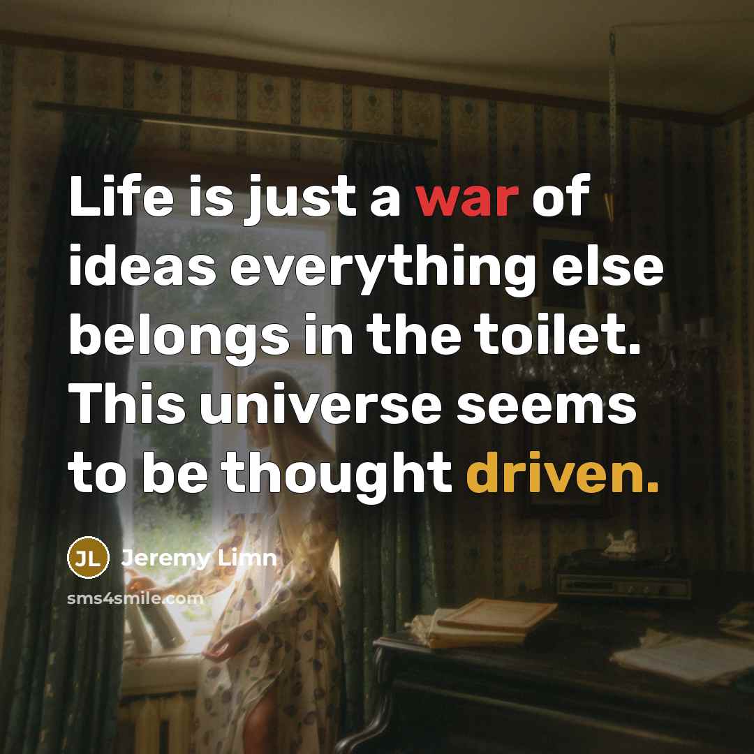 “Life is just a war of ideas everything else belongs…” quote by Jeremy Limn