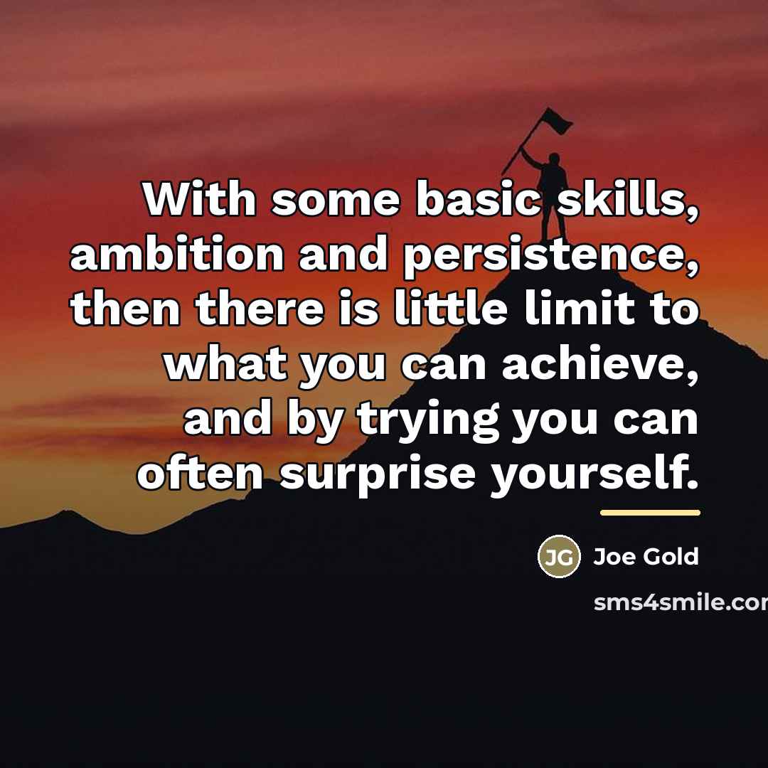 “With some basic skills, ambition and persistence, then there is…” quote by Joe Gold