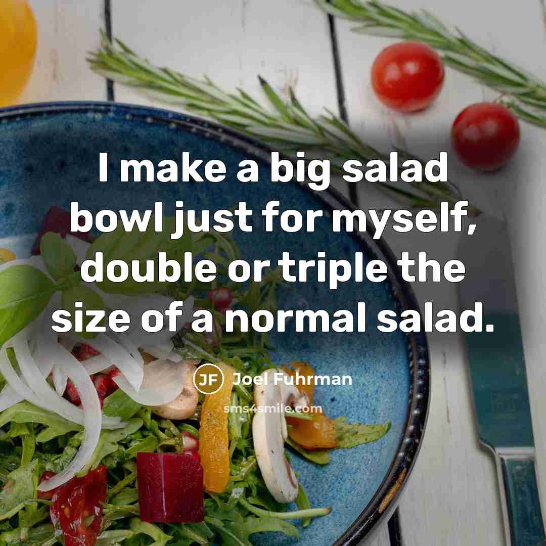 “I make a big salad bowl just for myself, double…” quote by Joel Fuhrman