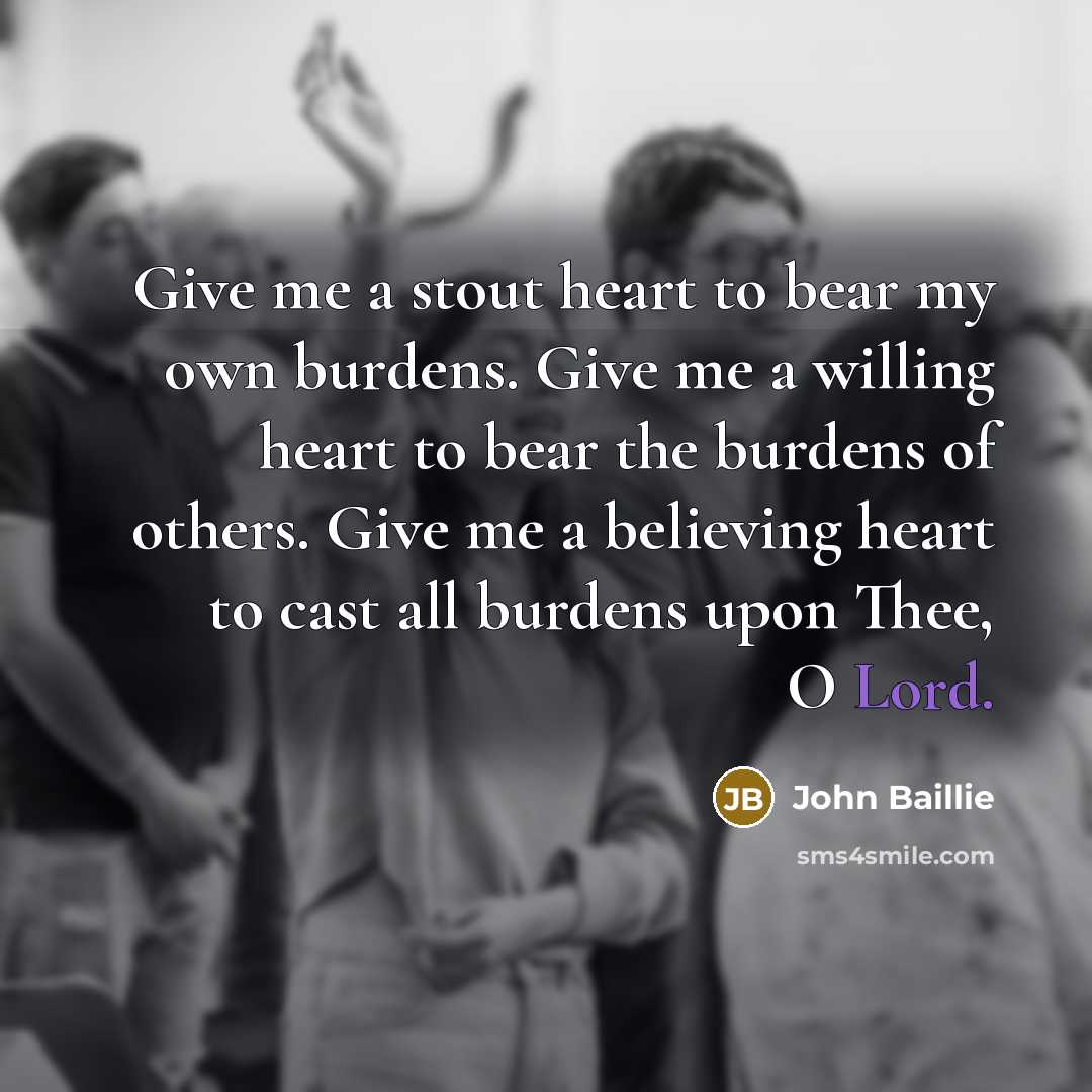 “Give me a stout heart to bear my own burdens.…” quote by John Baillie