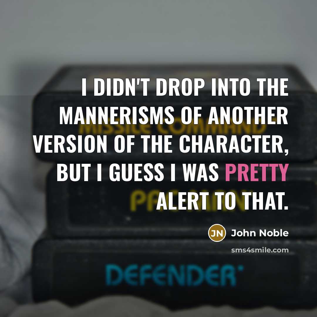 “I didn't drop into the mannerisms of another version of…” quote by John Noble