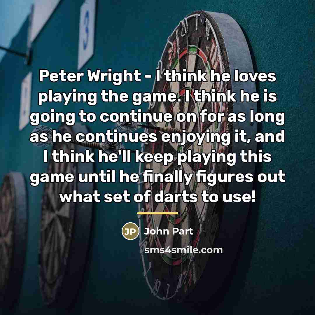 “Peter Wright - I think he loves playing the game.…” quote by John Part