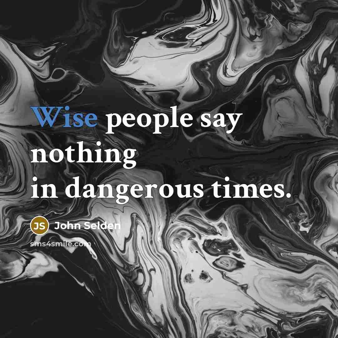 “Wise people say nothing in dangerous times.…” quote by John Selden