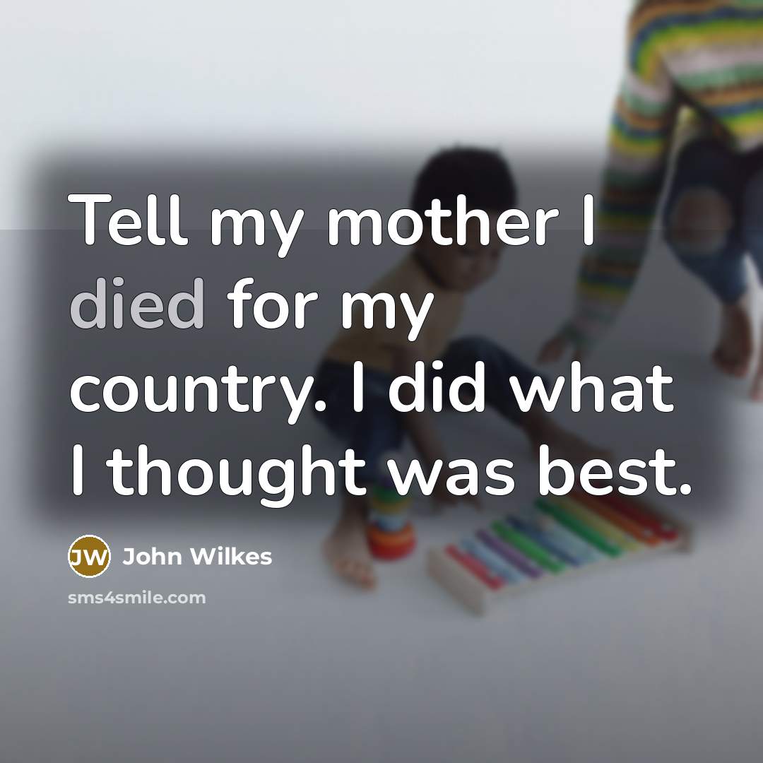 “Tell my mother I died for my country. I did…” quote by John Wilkes