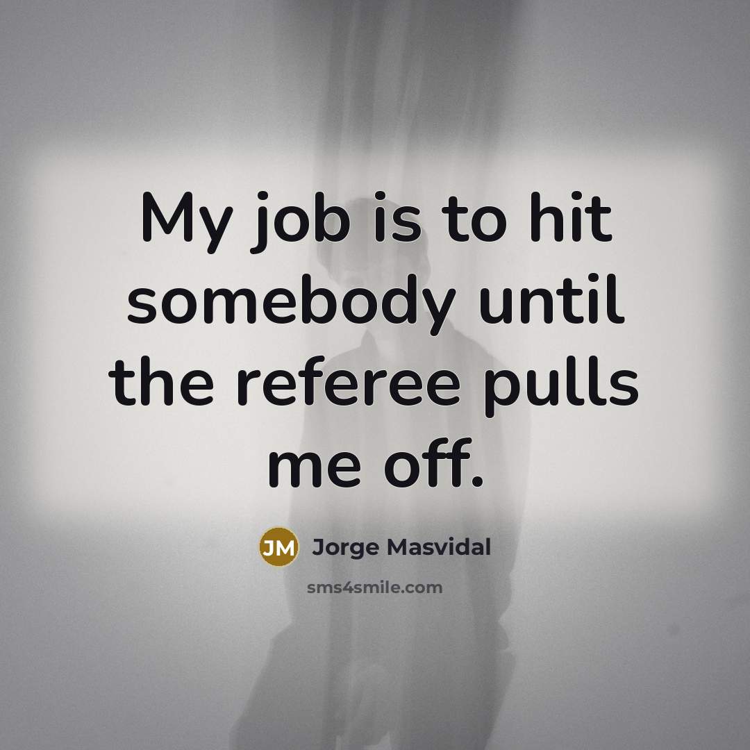“My job is to hit somebody until the referee pulls…” quote by Jorge Masvidal