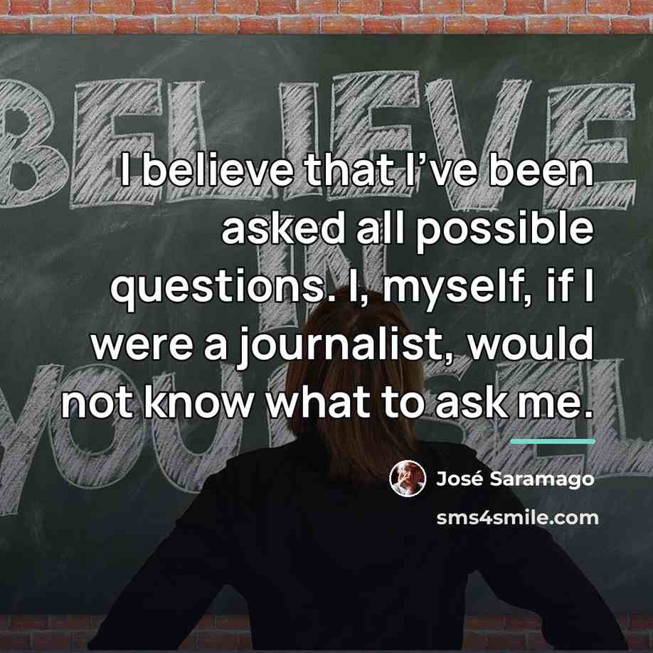 “I believe that I've been asked all possible questions. I,…” quote by Jose Saramago