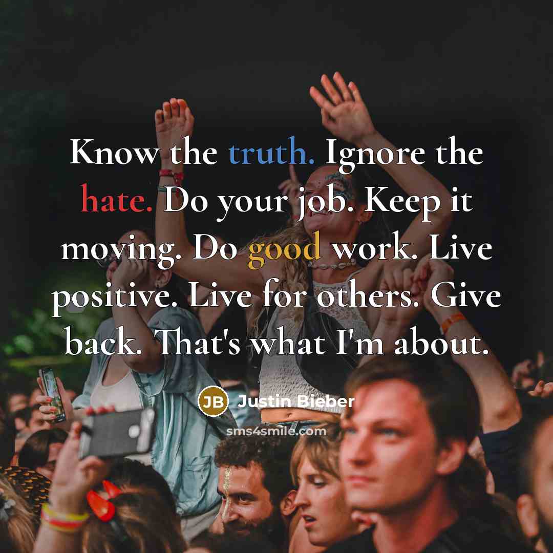 “Know the truth. Ignore the hate. Do your job. Keep…” quote by Justin Bieber