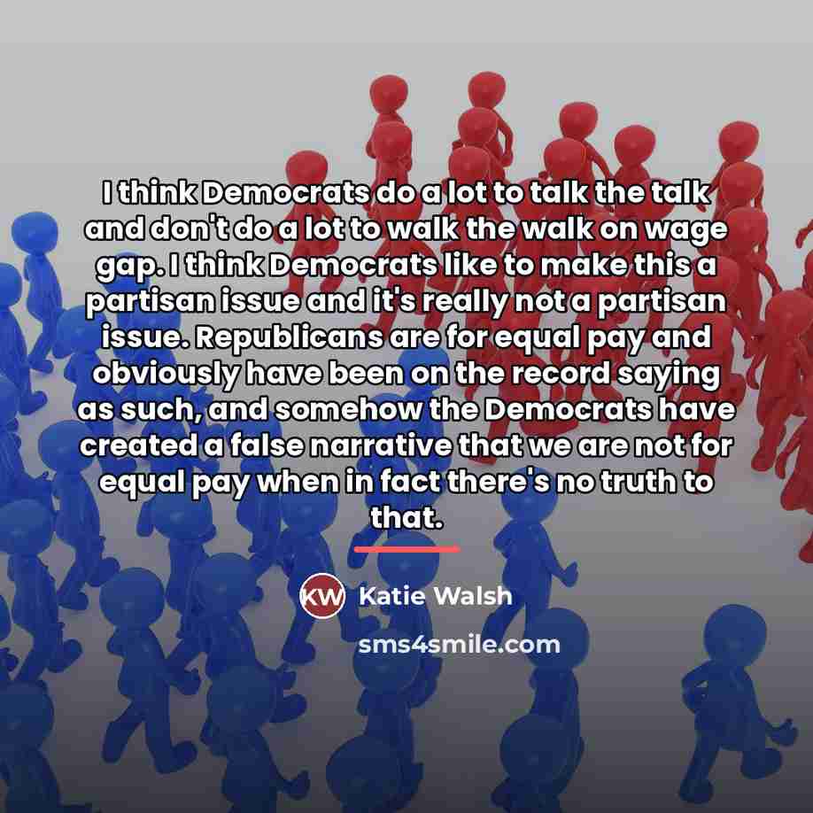 “I think Democrats do a lot to talk the talk…” quote by Katie Walsh