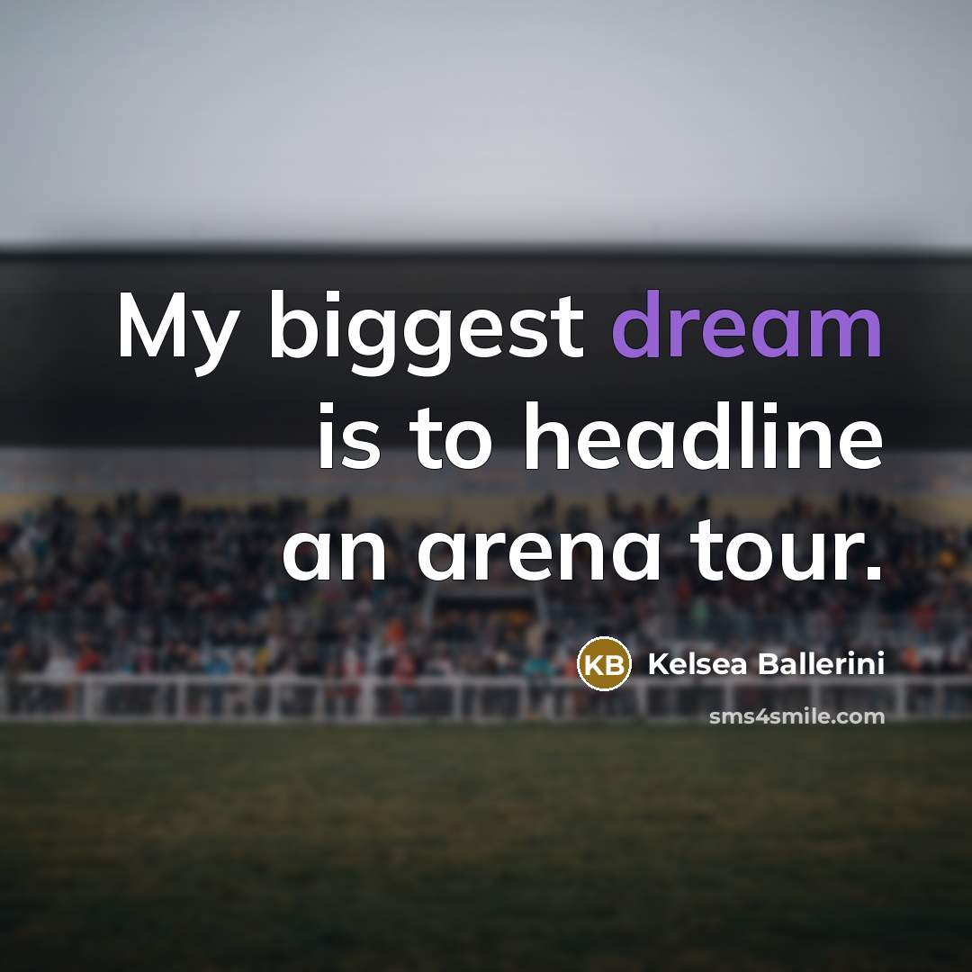 “My biggest dream is to headline an arena tour.…” quote by Kelsea Ballerini