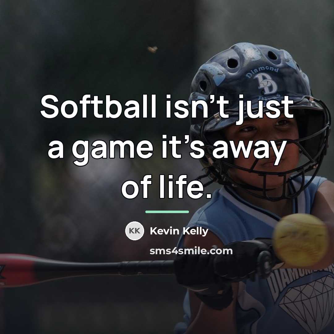 “Softball isn't just a game it's away of life.…” quote by Kevin Kelly