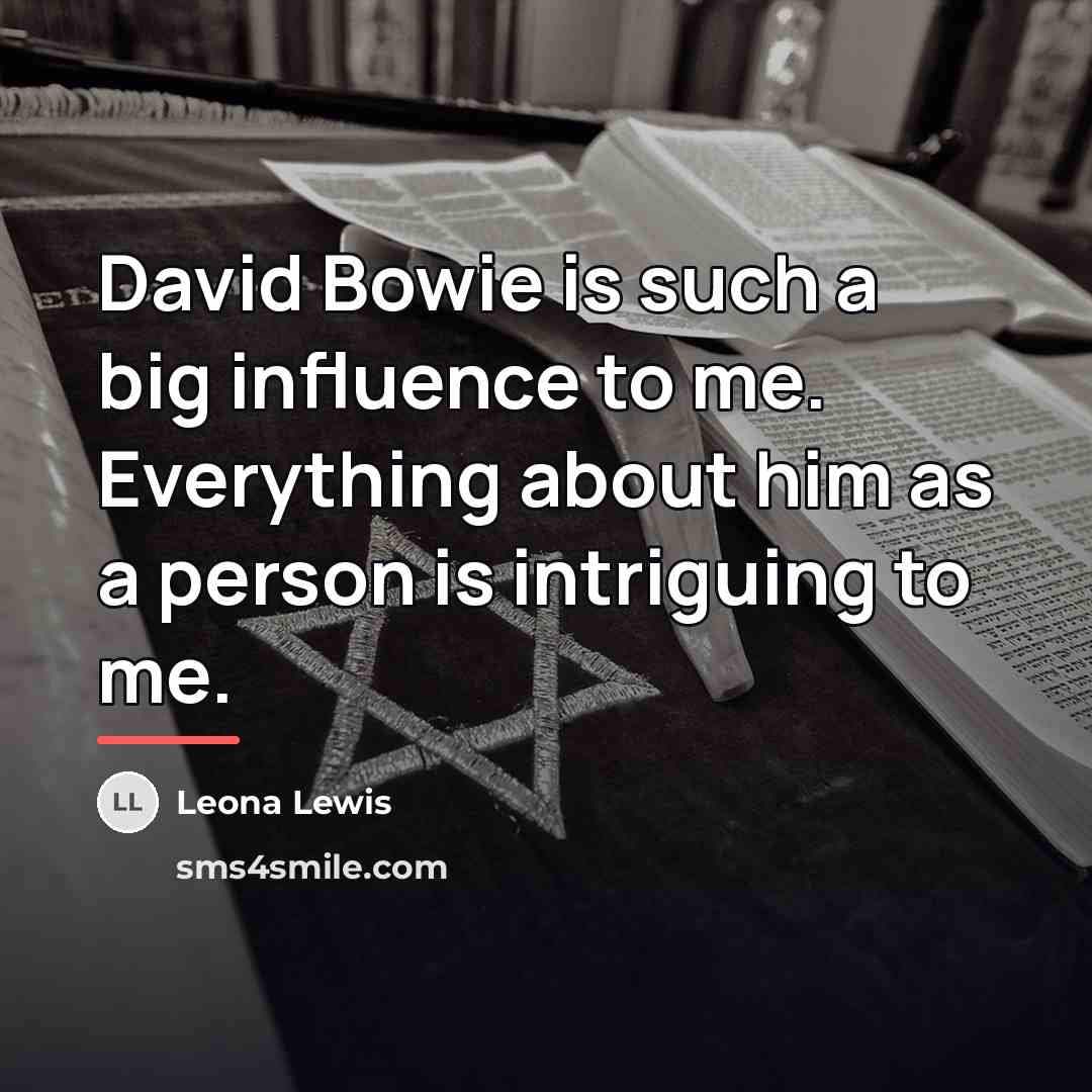 “David Bowie is such a big influence to me. Everything…” quote by Leona Lewis