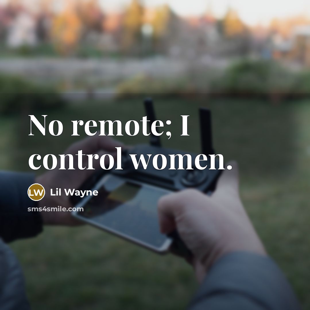 “No remote; I control women.” quote by Lil Wayne