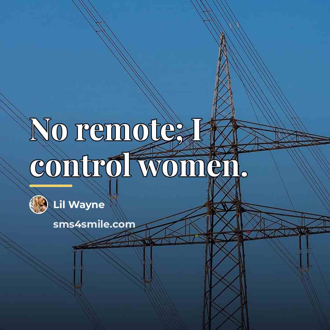“No remote; I control women.…” quote by Lil Wayne