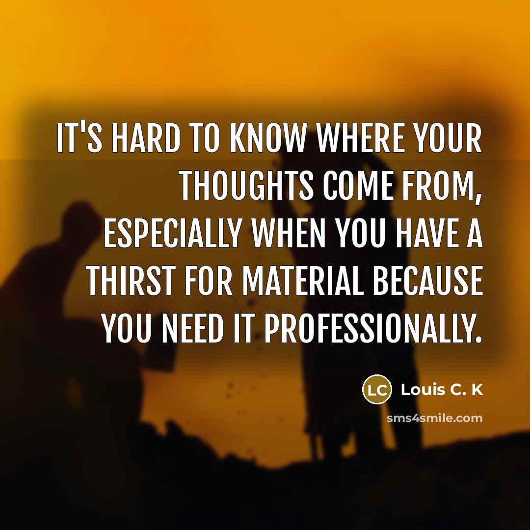 “It's hard to know where your thoughts come from, especially…” quote by Louis C. K