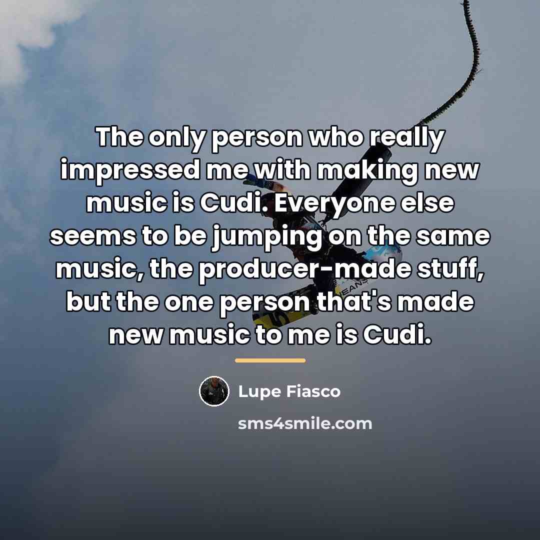 “The only person who really impressed me with making new…” quote by Lupe Fiasco