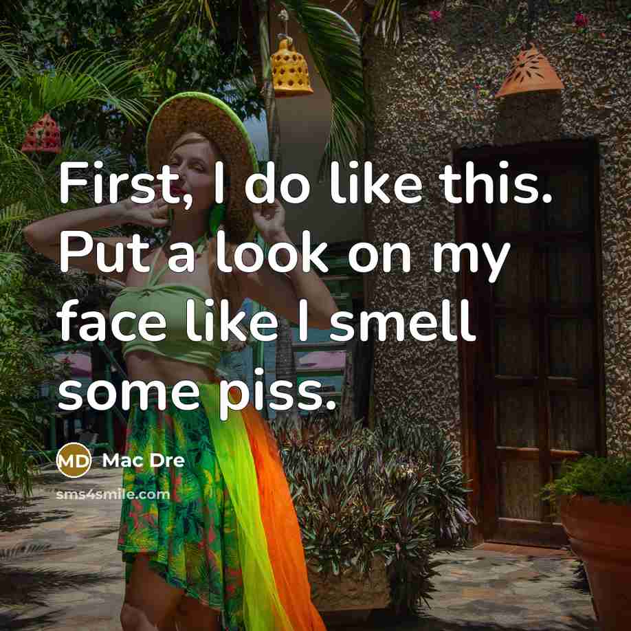 “First, I do like this. Put a look on my face like I smell some piss.” quote by Mac Dre