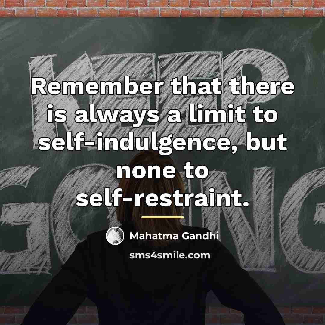 “Remember that there is always a limit to self-indulgence, but…” quote by Mahatma Gandhi