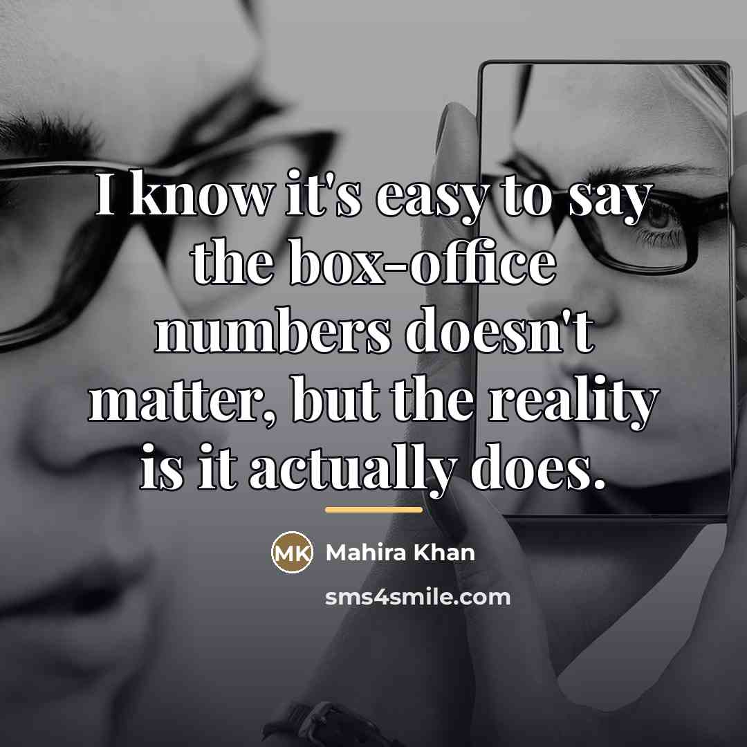 “I know it's easy to say the box-office numbers doesn't…” quote by Mahira Khan