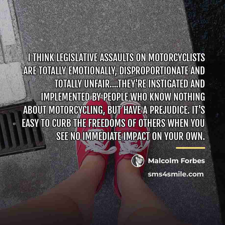 “I think legislative assaults on motorcyclists are totally emotionally, disproportionate…” quote by Malcolm Forbes
