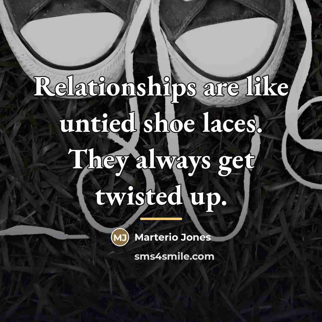 “Relationships are like untied shoe laces. They always get twisted…” quote by Anonymous