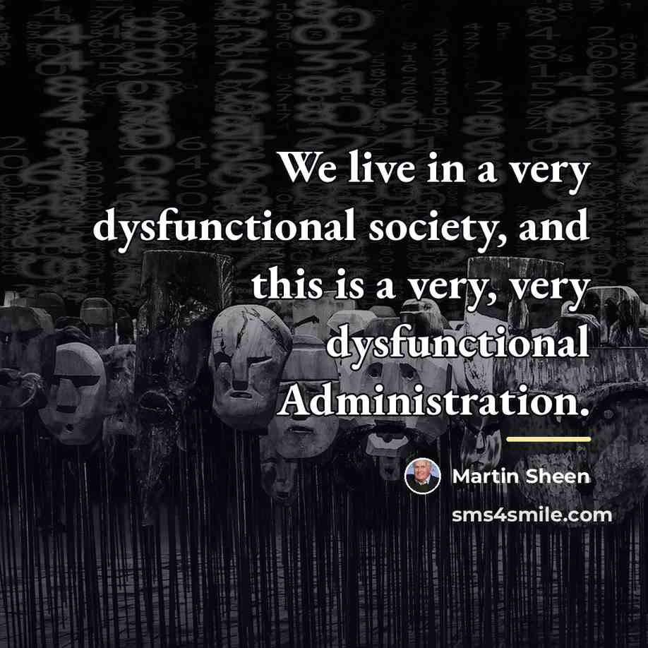 “We live in a very dysfunctional society, and this is…” quote by Martin Sheen