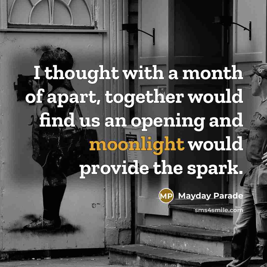 “I thought with a month of apart, together would find…” quote by Mayday Parade