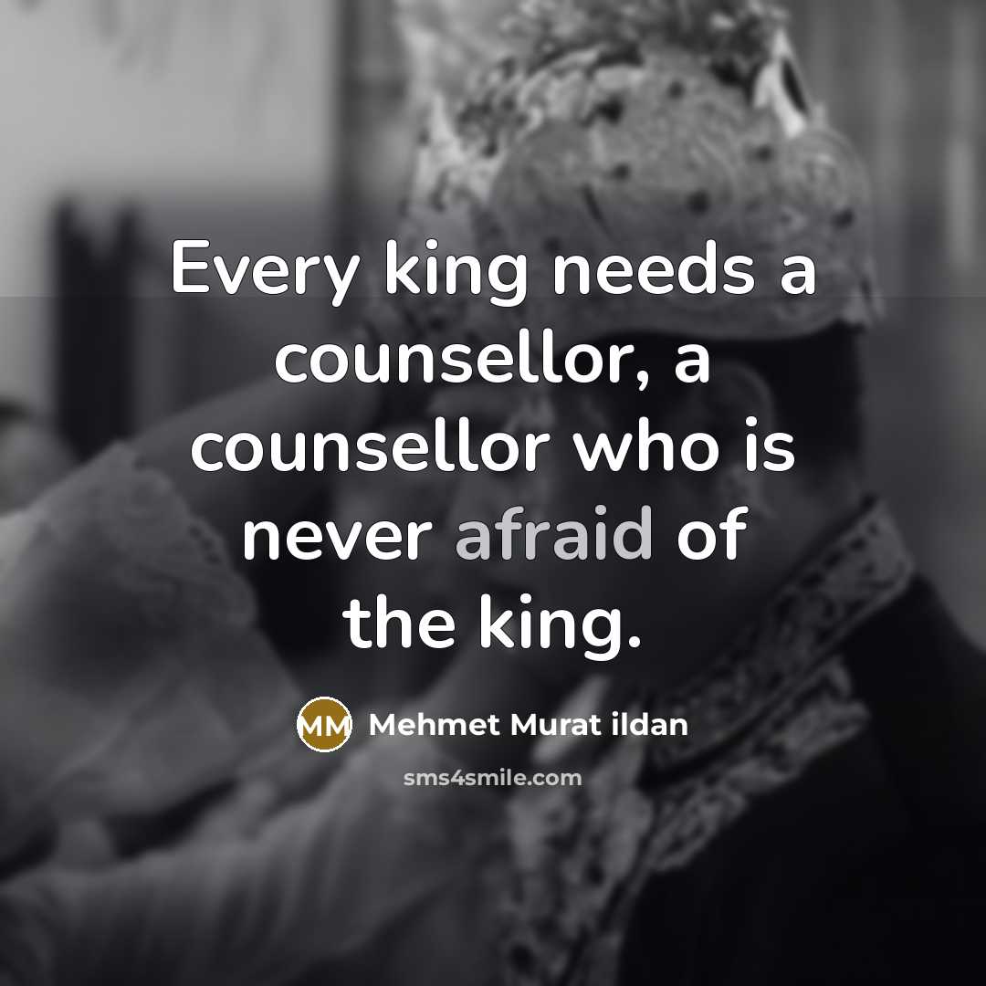 “Every king needs a counsellor, a counsellor who is never…” quote by Mehmet Murat Ildan