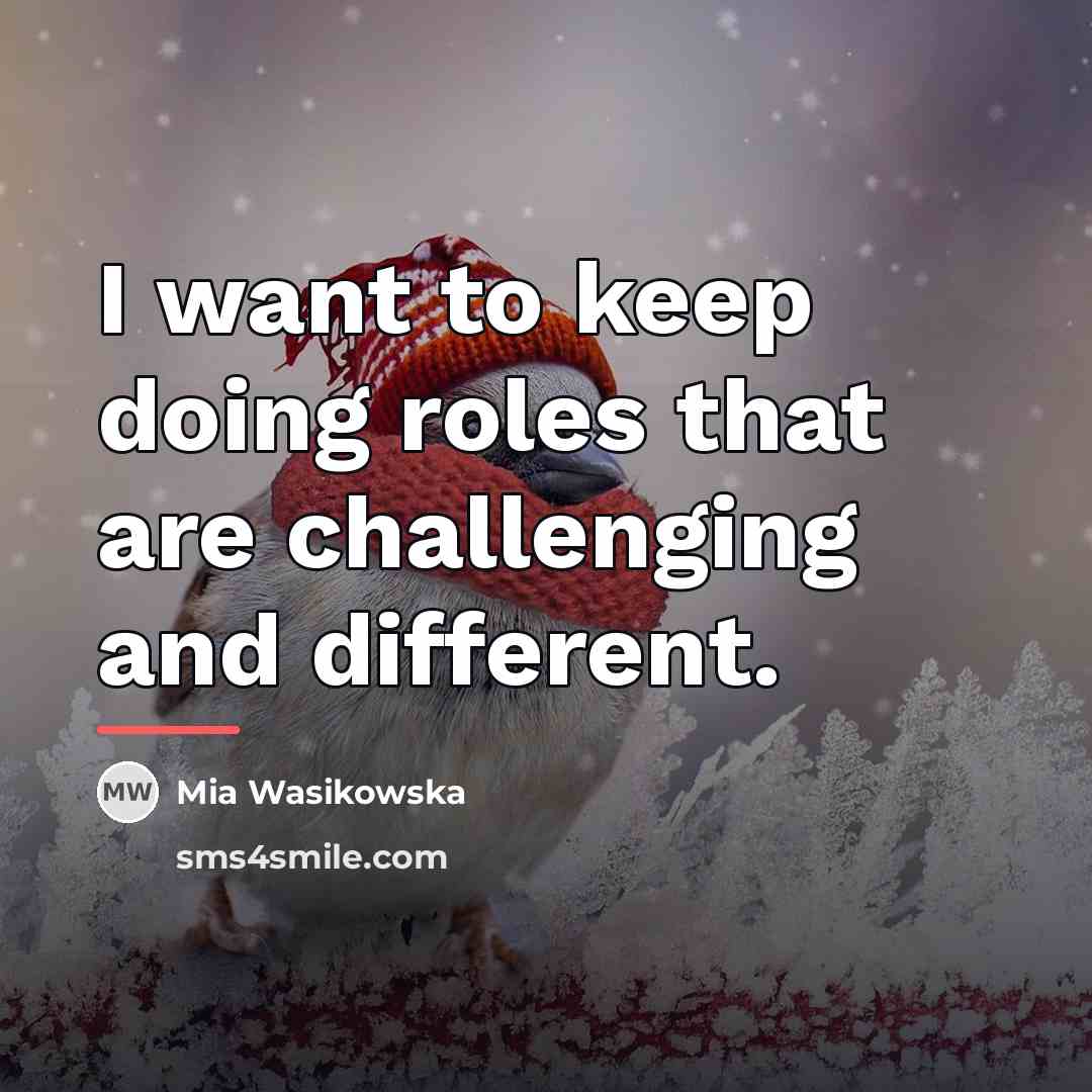 “I want to keep doing roles that are challenging and…” quote by Mia Wasikowska