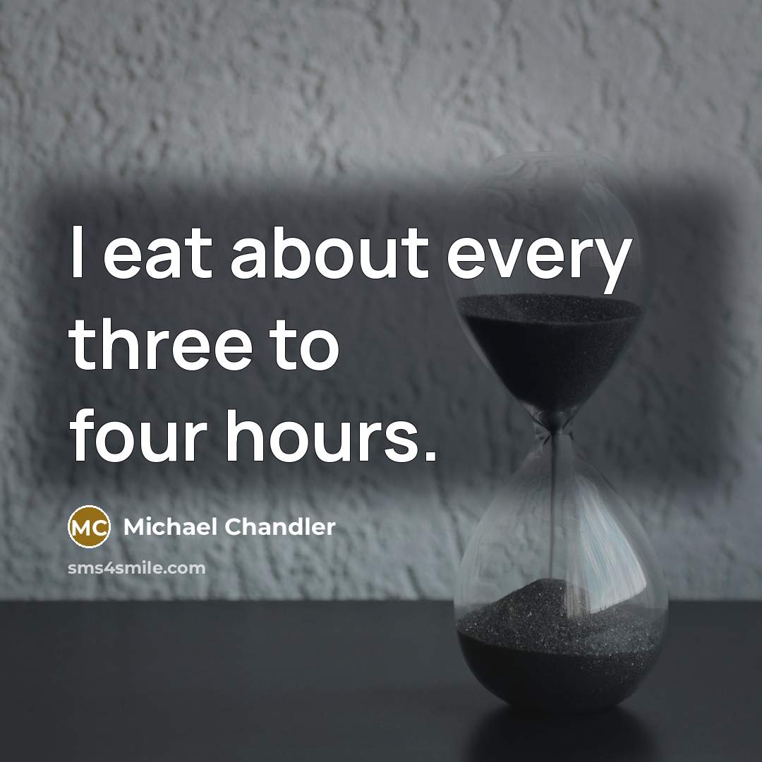 “I eat about every three to four hours.…” quote by Michael Chandler