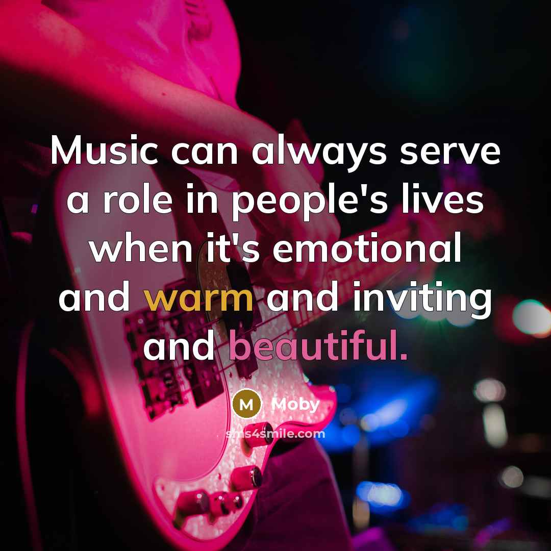 “Music can always serve a role in people's lives when…” quote by Moby