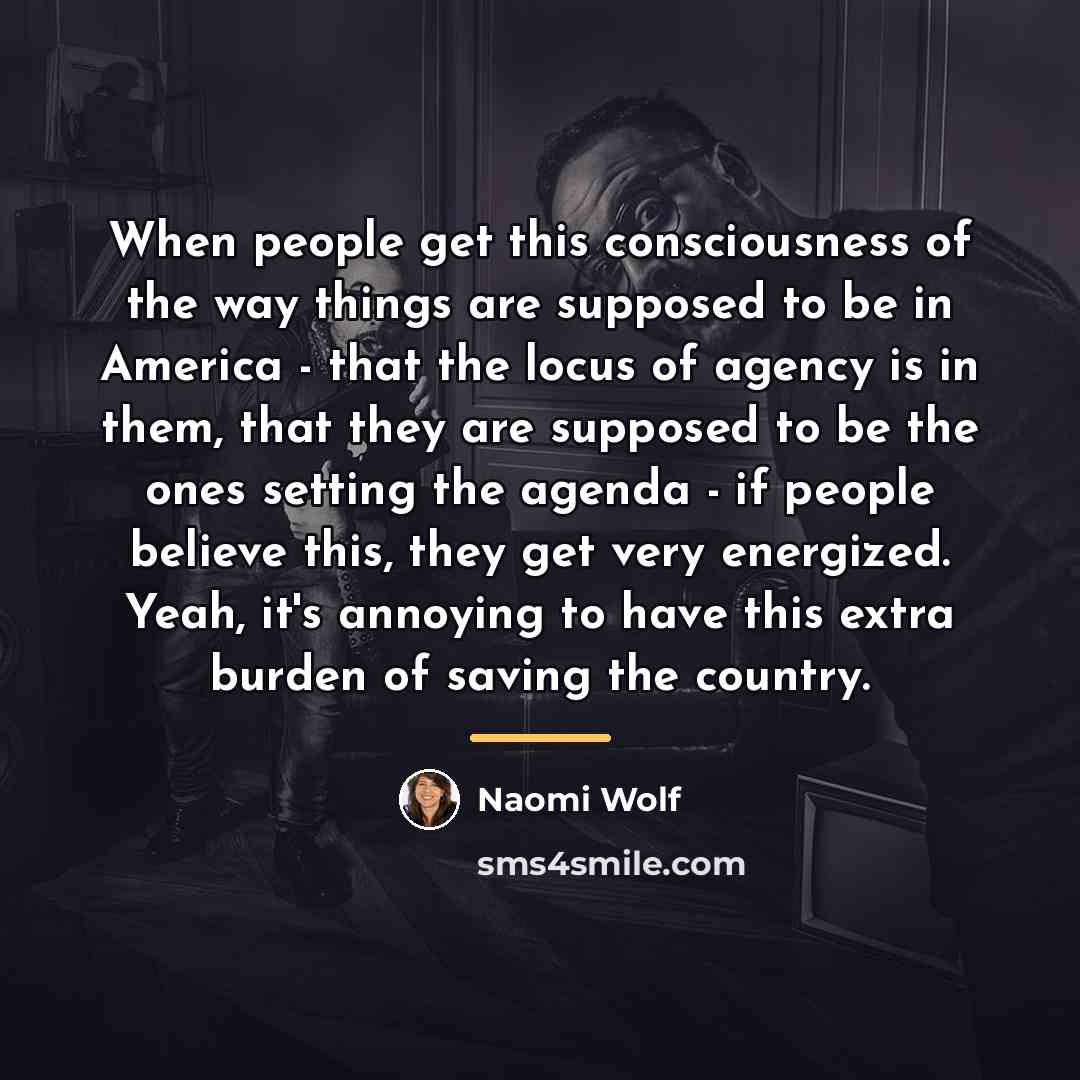 “When people get this consciousness of the way things are…” quote by Naomi Wolf