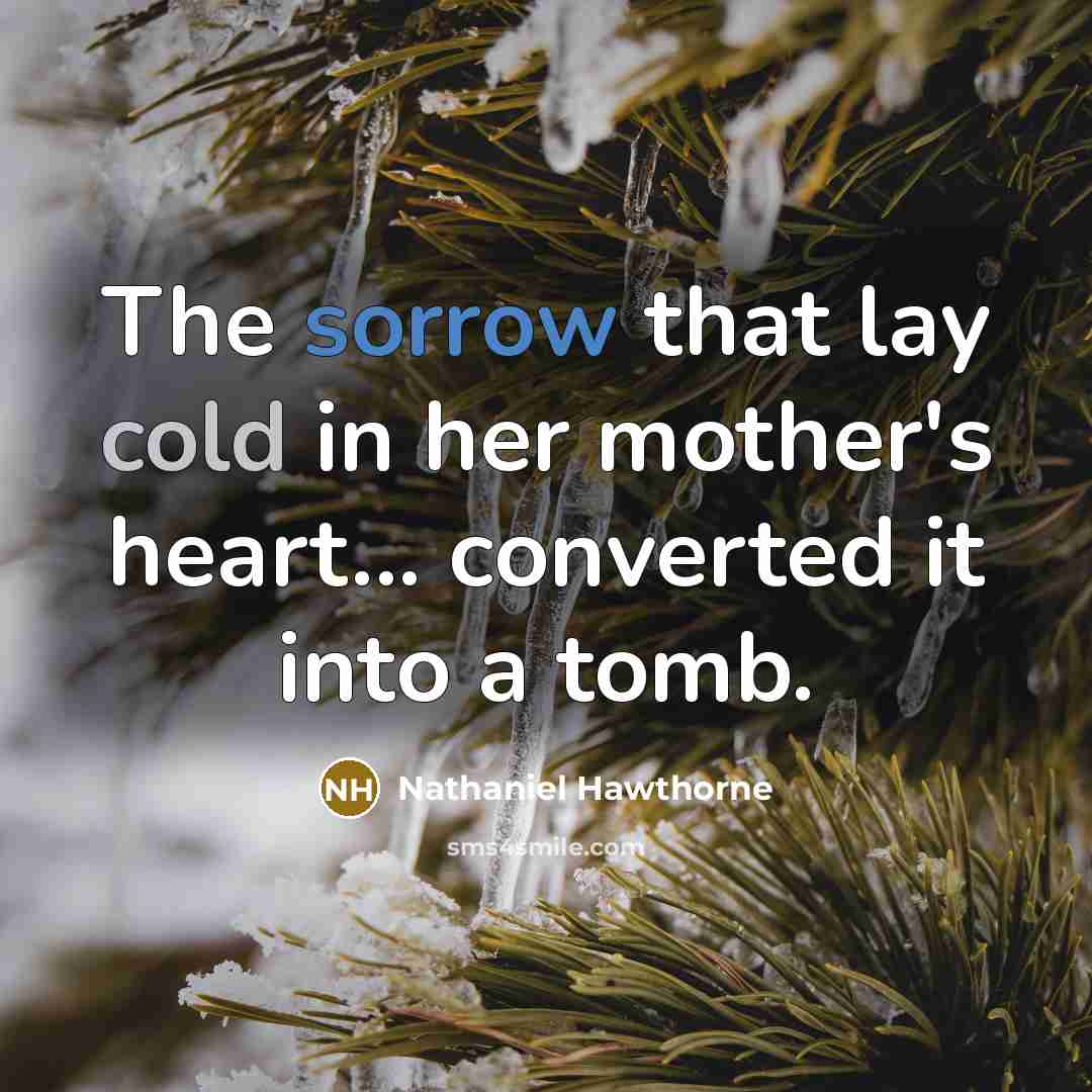 “The sorrow that lay cold in her mother's heart... converted…” quote by Nathaniel Hawthorne
