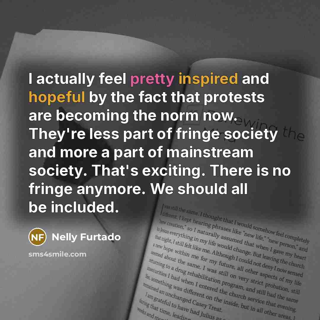 “I actually feel pretty inspired and hopeful by the fact…” quote by Nelly Furtado