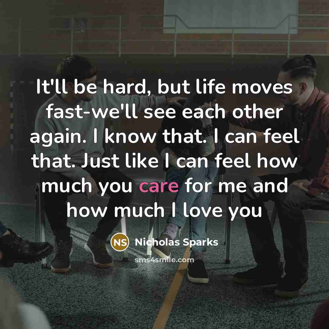 “It'll be hard, but life moves fast-we'll see each other…” quote by Nicholas Sparks