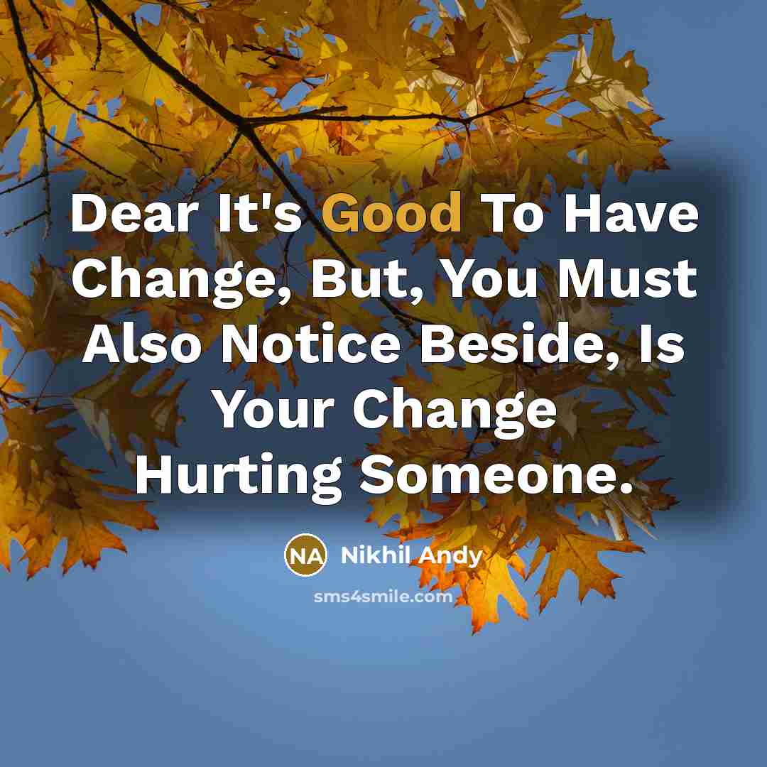 “Dear It's Good To Have Change, But, You Must Also…” quote by Nikhil Andy