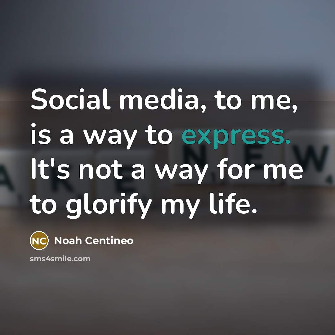 “Social media, to me, is a way to express. It's not a way for me to glorify my life.” quote by Noah Centineo