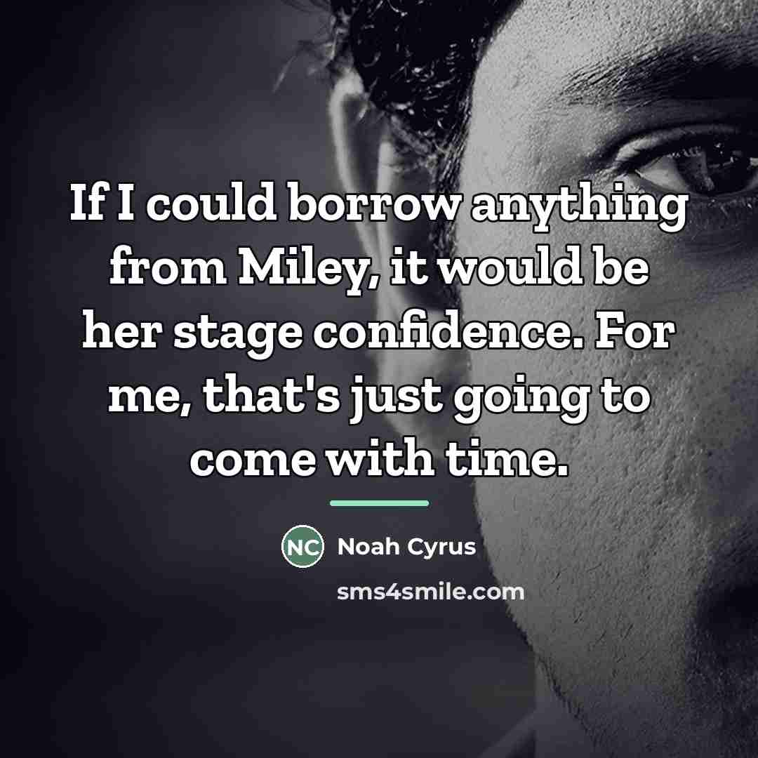 “If I could borrow anything from Miley, it would be…” quote by Noah Cyrus