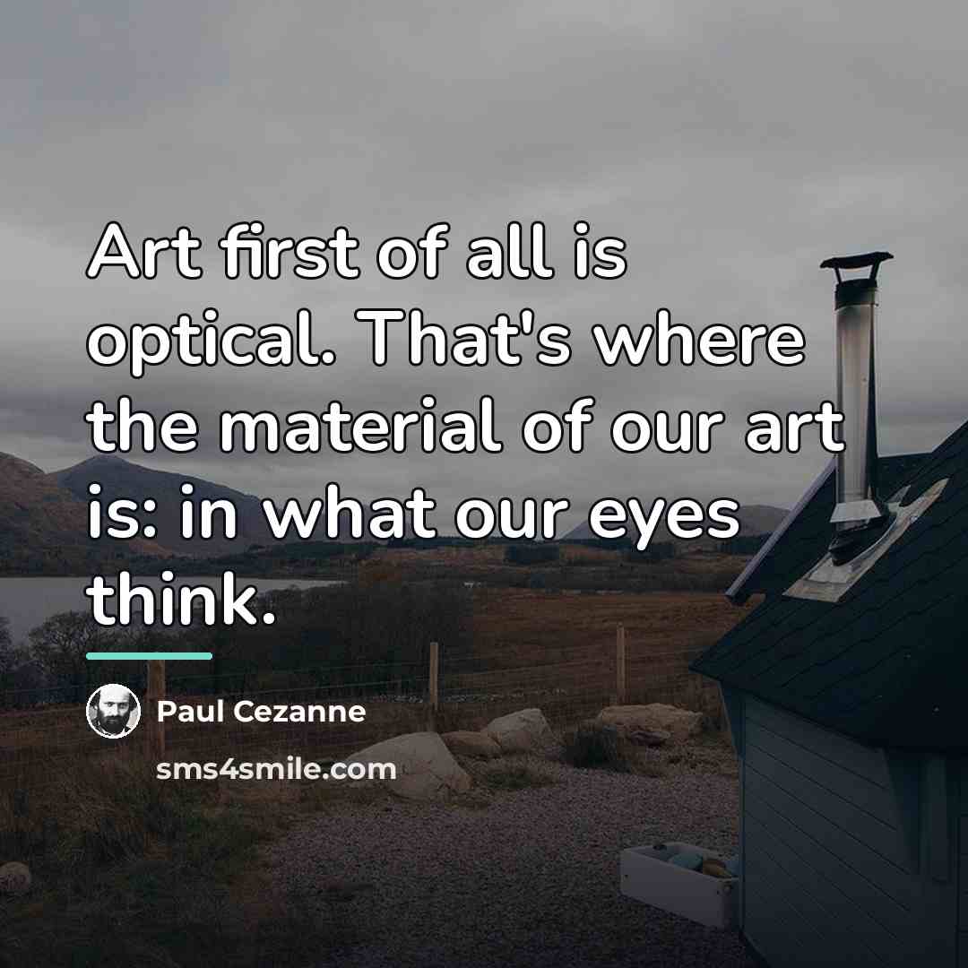 “Art first of all is optical. That's where the material…” quote by Paul Cezanne