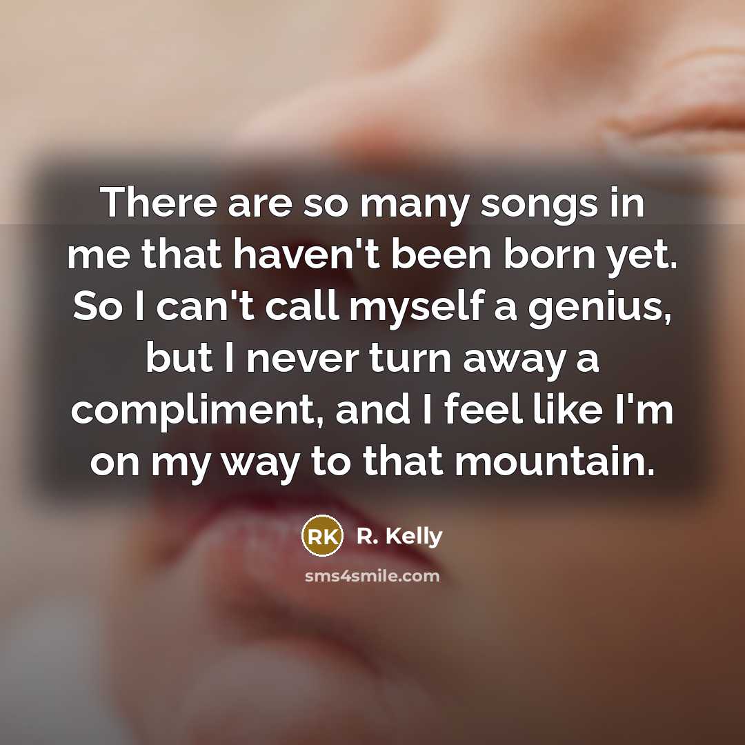 “There are so many songs in me that haven't been…” quote by R. Kelly