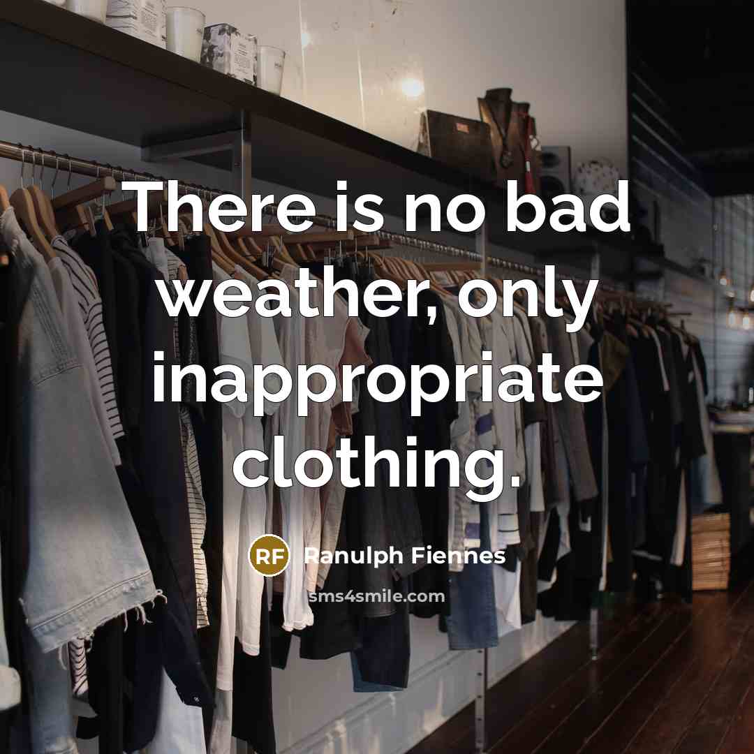 “There is no bad weather, only inappropriate clothing.…” quote by Ranulph Fiennes