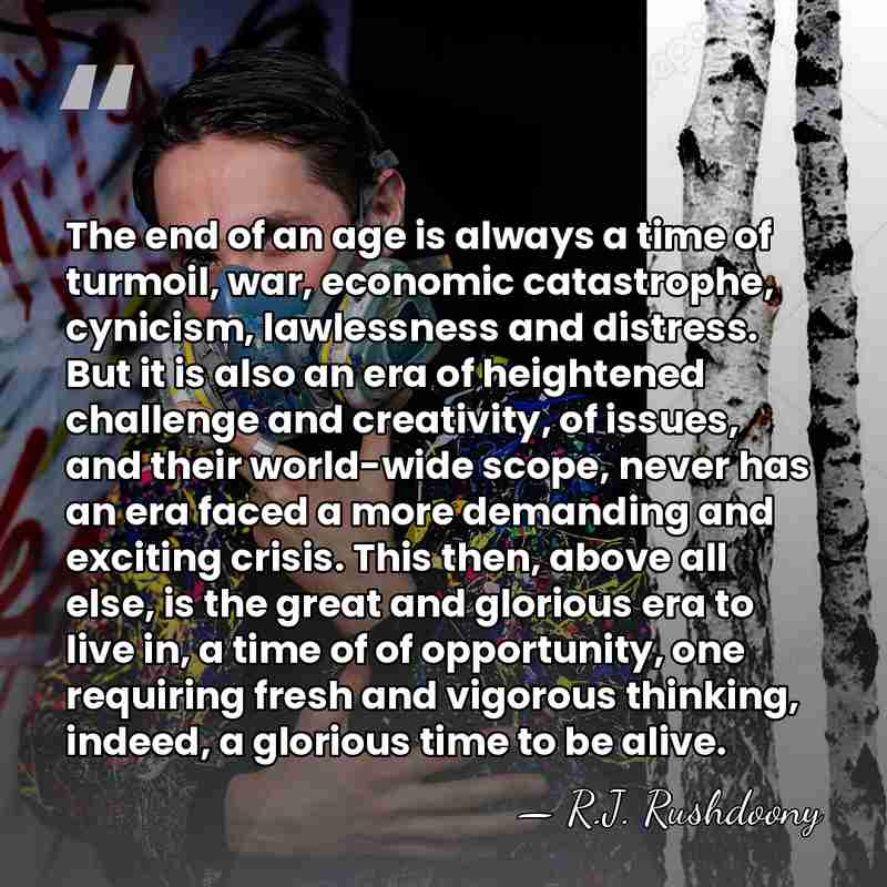 The end of an age is always a time of turmoil, war,&hellip; - R.J. Rushdoony
