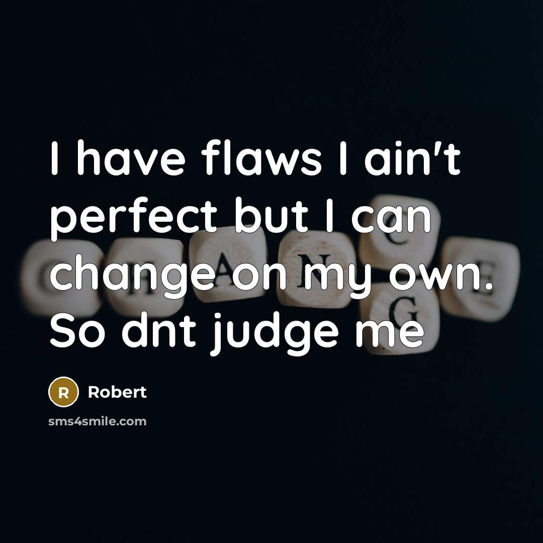 “I have flaws I ain't perfect but I can change on my own. So dnt judge me” quote by Robert