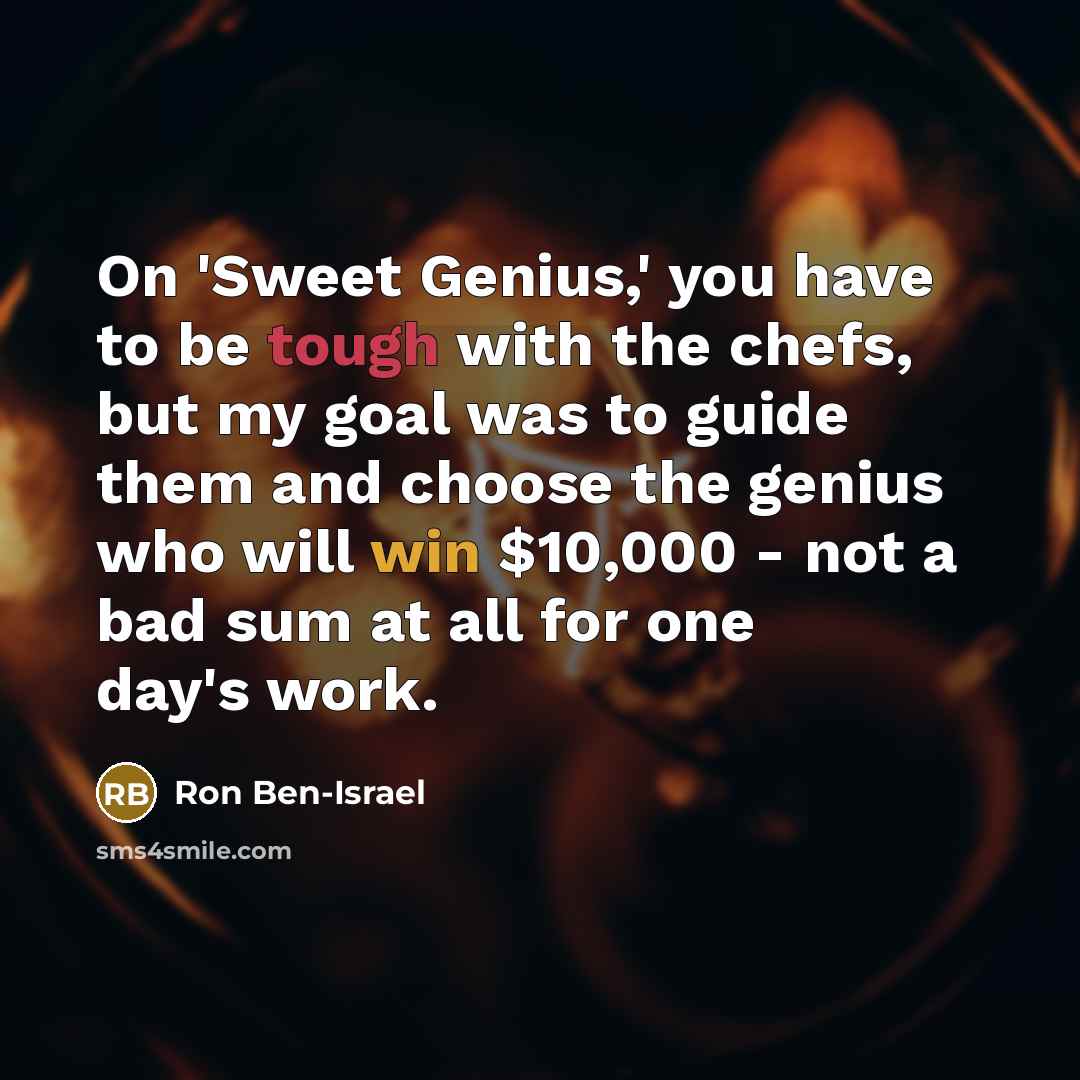 “On 'Sweet Genius,' you have to be tough with the…” quote by Ron Ben-Israel