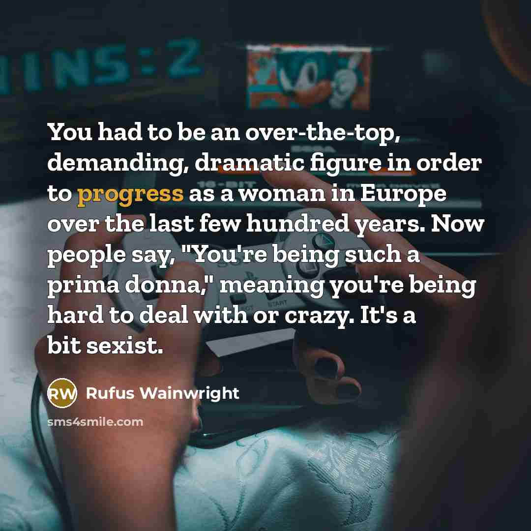 “You had to be an over-the-top, demanding, dramatic figure in…” quote by Rufus Wainwright