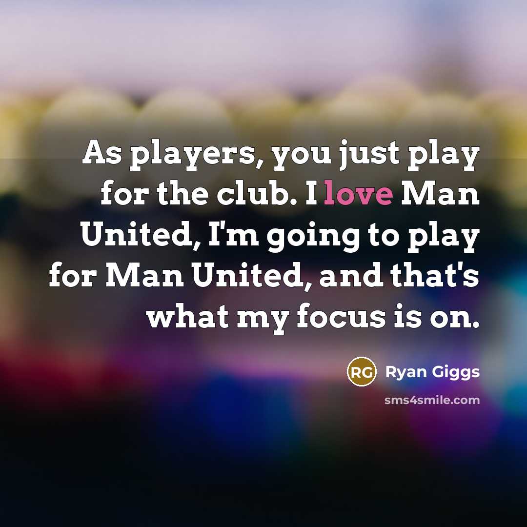 “As players, you just play for the club. I love…” quote by Ryan Giggs